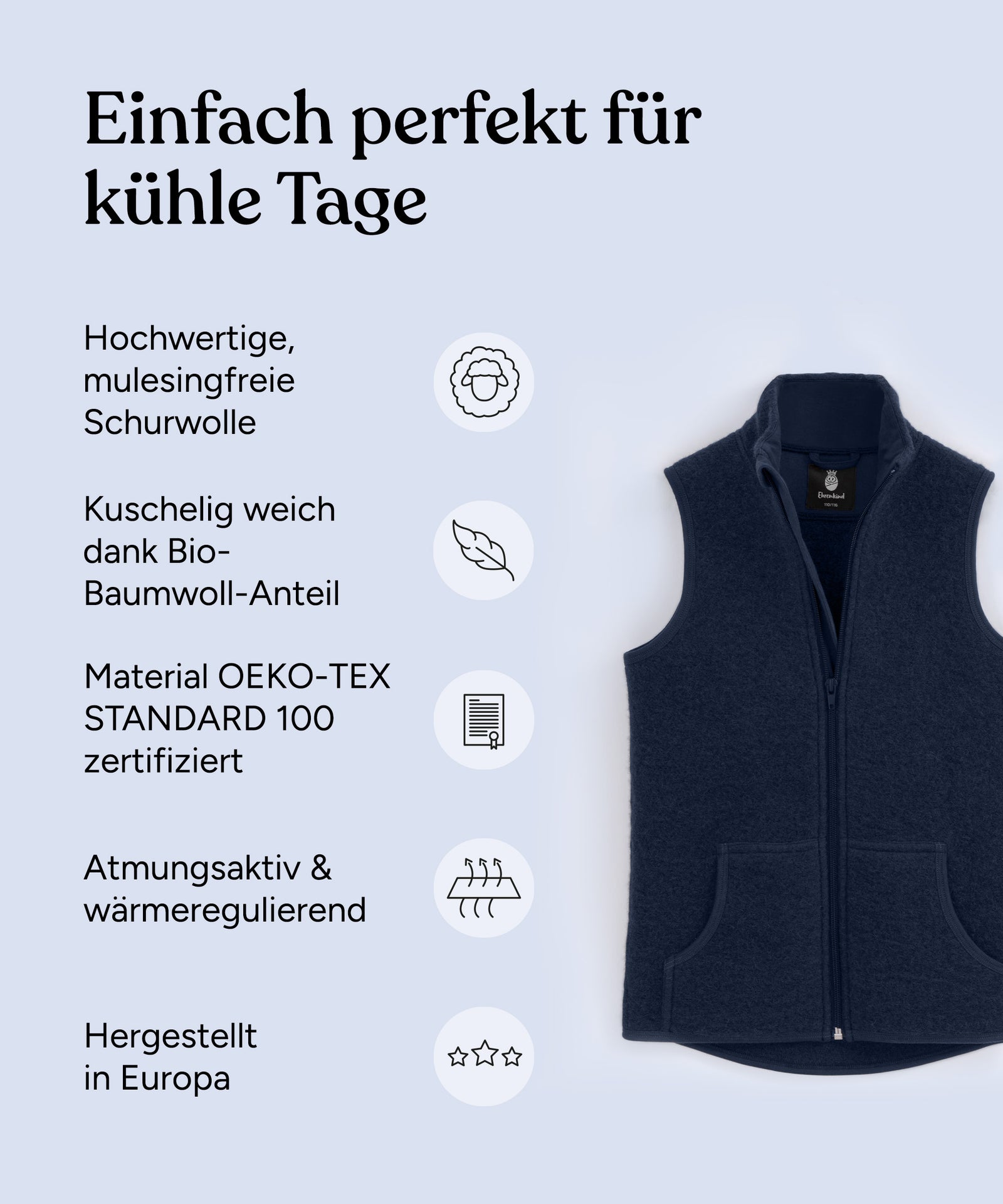 Vorteile Walkweste: Hochwertige mulesingfreie Schurwolle, kuschelig weich dank Bio-Baumwoll-Anteil, Material OEKO-TEX STANDARD 100 zertifiziert, atmungsaktiv & wärmeregulierend, hergestellt in Europa.